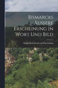 bokomslag Bismarcks ussere Erscheinung in Wort und Bild