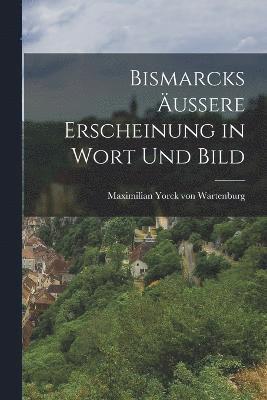 Bismarcks ussere Erscheinung in Wort und Bild 1
