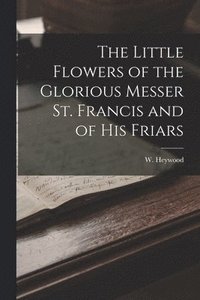 bokomslag The Little Flowers of the Glorious Messer St. Francis and of His Friars