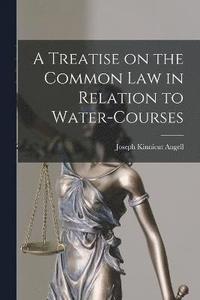 bokomslag A Treatise on the Common Law in Relation to Water-courses