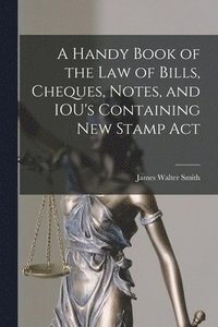 bokomslag A Handy Book of the Law of Bills, Cheques, Notes, and IOU's Containing New Stamp Act