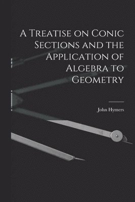 John Hymers - Treatise on Conic Sections and the Application of Algebra to Geometry, Häftad