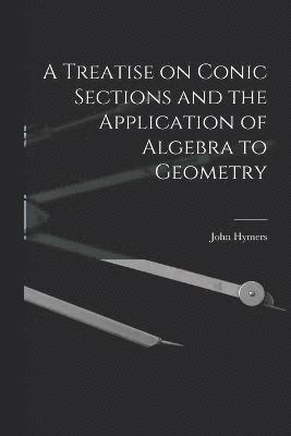 A Treatise on Conic Sections and the Application of Algebra to Geometry 1