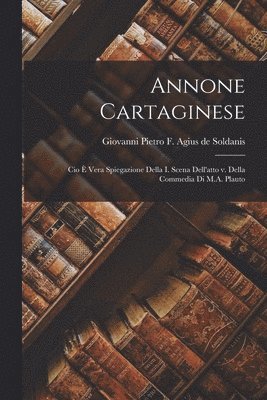 bokomslag Annone Cartaginese; cio  Vera Spiegazione Della i. Scena Dell'atto v. Della Commedia di M.A. Plauto