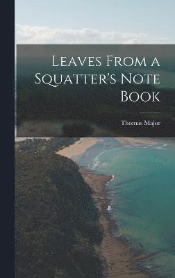 Thomas Major - Leaves From a Squatter's Note Book, Inbunden