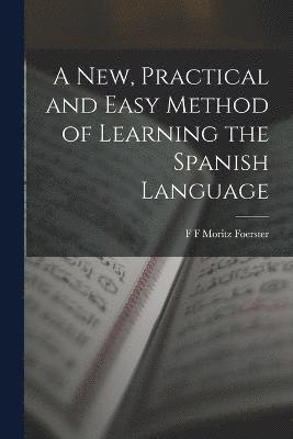 A New, Practical and Easy Method of Learning the Spanish Language 1