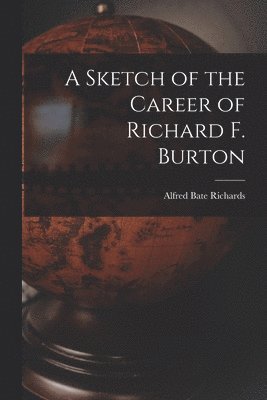 Alfred Bate Richards - Sketch of the Career of Richard F. Burton, Häftad