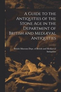 bokomslag Guide to the Antiquities of the Stone Age in the Department of British and Mediæval Antiquities
