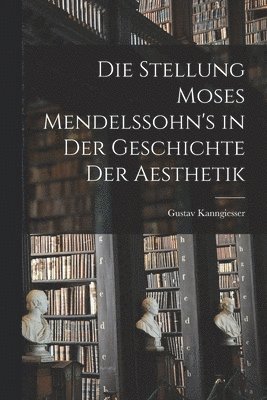 Die Stellung Moses Mendelssohn's in der Geschichte der Aesthetik