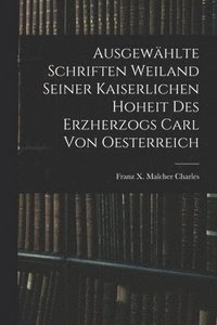 bokomslag Ausgewhlte Schriften Weiland Seiner Kaiserlichen Hoheit des Erzherzogs Carl von Oesterreich