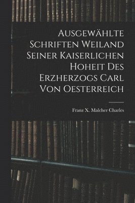Ausgewhlte Schriften Weiland Seiner Kaiserlichen Hoheit des Erzherzogs Carl von Oesterreich 1