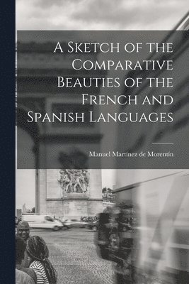 bokomslag A Sketch of the Comparative Beauties of the French and Spanish Languages