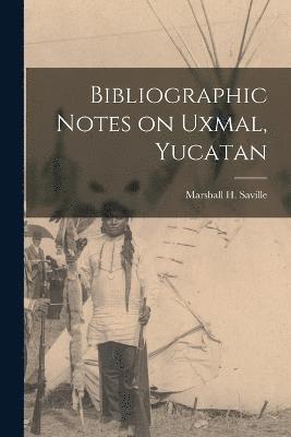 Saville Marshall H (Marshall Howard), Saville Marshall H. (Marshall Howard), Saville, Marshall H. (Marshall Howard) - Bibliographic Notes on Uxmal, Yucatan, Häftad