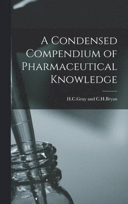 bokomslag A Condensed Compendium of Pharmaceutical Knowledge