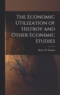 bokomslag The Economic Utilization of Histroy and Other Econimic Studies