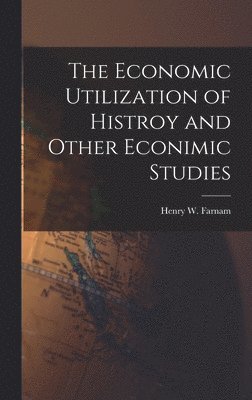 bokomslag The Economic Utilization of Histroy and Other Econimic Studies