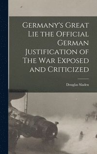 bokomslag Germany's Great Lie the Official German Justification of The War Exposed and Criticized