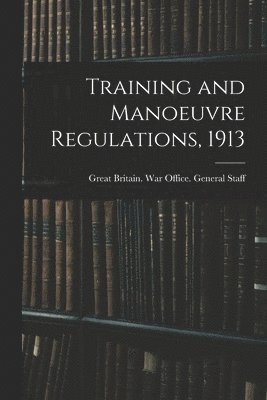 bokomslag Training and Manoeuvre Regulations, 1913