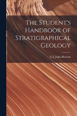 Jukes-Browne A J (Alfred John), Jukes-Browne A. J. (Alfred John), Jukes-Browne, A. J. (Alfred John) - Student's Handbook of Stratigraphical Geology, Häftad