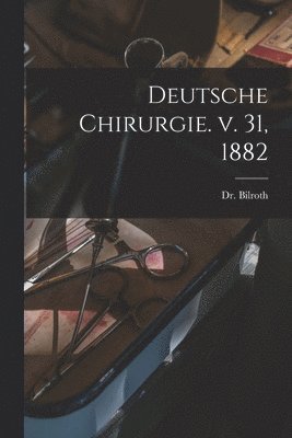 Bilroth, Dr. Bilroth - Deutsche Chirurgie. v. 31, 1882, Häftad