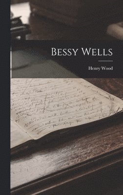 Henry Wood - Bessy Wells, Inbunden