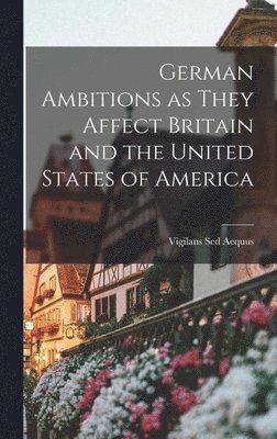 German Ambitions as They Affect Britain and the United States of America 1