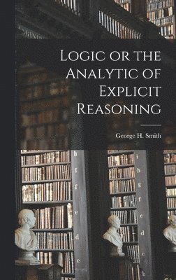 Logic or the Analytic of Explicit Reasoning 1