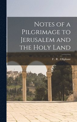 bokomslag Notes of a Pilgrimage to Jerusalem and the Holy Land