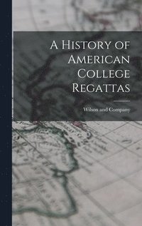 bokomslag A History of American College Regattas