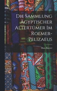 bokomslag Die Sammlung gyptischer Altertmer im Roemer-Pelizaeus