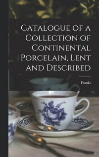 bokomslag Catalogue of a Collection of Continental Porcelain, Lent and Described