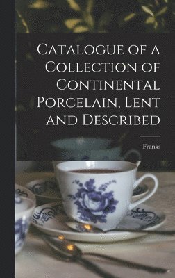 Catalogue of a Collection of Continental Porcelain, Lent and Described 1
