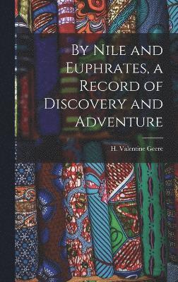 bokomslag By Nile and Euphrates, a Record of Discovery and Adventure