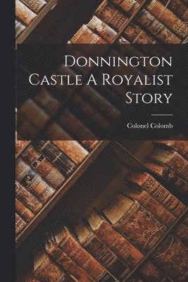 Donnington Castle A Royalist Story 1