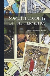 bokomslag Some Philosophy of the Hermetics