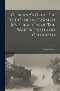 bokomslag Germany's Great Lie the Official German Justification of The War Exposed and Criticized
