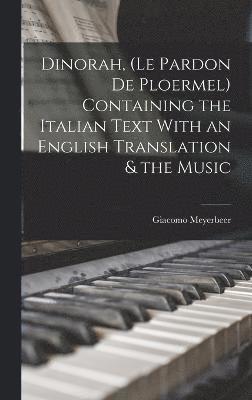 Meyerbeer Giacomo, Meyerbeer, Giacomo - Dinorah, (Le Pardon de Ploermel) Containing the Italian Text With an English Translation & the Music, Inbunden