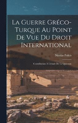 bokomslag La Guerre Grco-turque au Point de vue du Droit International