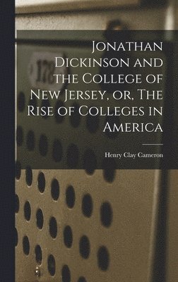 bokomslag Jonathan Dickinson and the College of New Jersey, or, The Rise of Colleges in America