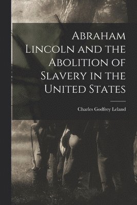 bokomslag Abraham Lincoln and the Abolition of Slavery in the United States