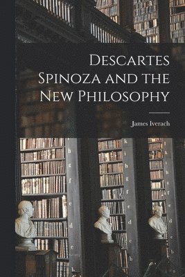 bokomslag Descartes Spinoza and the New Philosophy