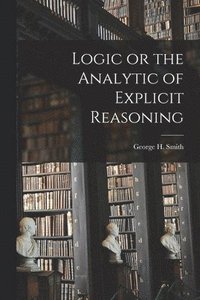 bokomslag Logic or the Analytic of Explicit Reasoning