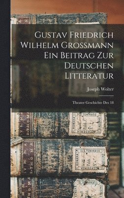 bokomslag Gustav Friedrich Wilhelm Grossmann ein Beitrag zur Deutschen Litteratur