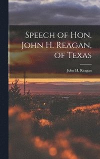 bokomslag Speech of Hon. John H. Reagan, of Texas