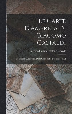 Giacomo Gastaldi Stefano Grande, Stefano Grande, Giacomo Gastaldi - Le Carte D'America di Giacomo Gastaldi, Inbunden