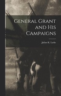bokomslag General Grant and His Campaigns