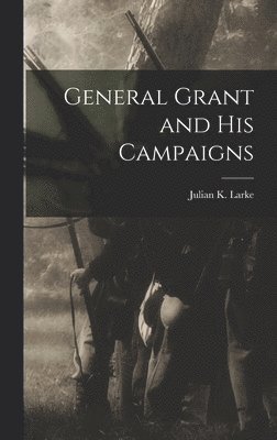 General Grant and His Campaigns 1