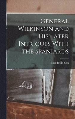 General Wilkinson and His Later Intrigues With the Spaniards 1