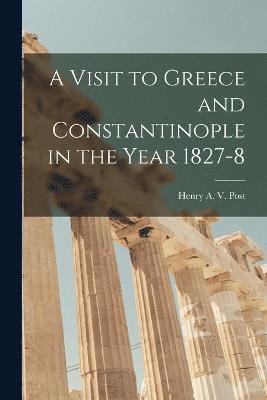 bokomslag A Visit to Greece and Constantinople in the Year 1827-8