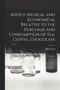 bokomslag Advice Medical and Economical Relative to the Purchase and Consumption of Tea, Coffee, Chocolate